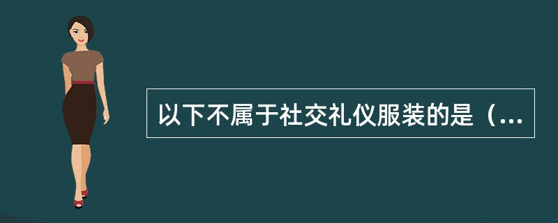 以下不属于社交礼仪服装的是（）。