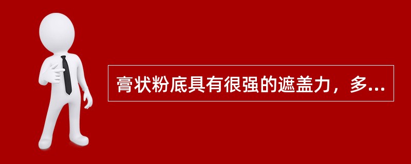 膏状粉底具有很强的遮盖力，多用于生活化妆。