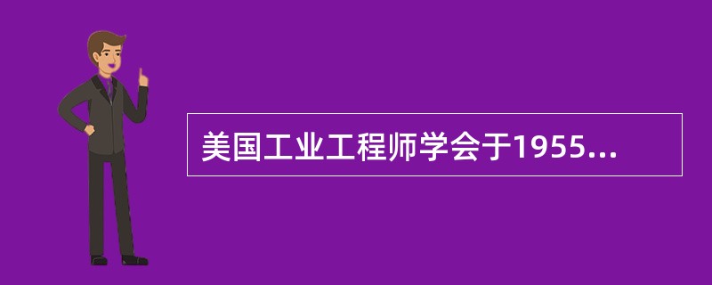 美国工业工程师学会于1955正式提出，后经修订的定义，其表述为：“工业工程是对（