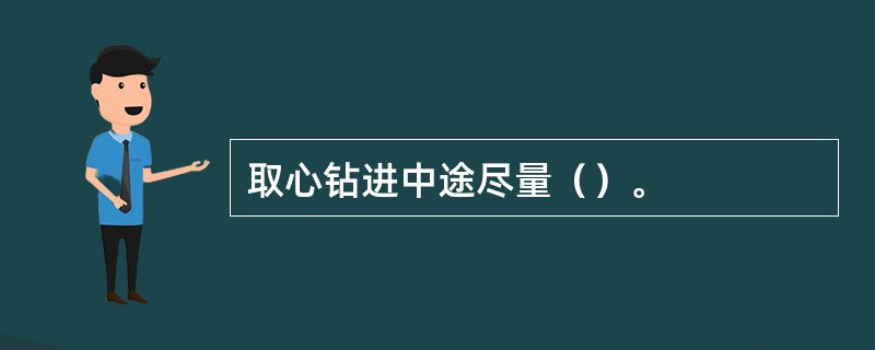 取心钻进中途尽量（）。