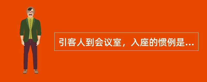 引客人到会议室，入座的惯例是（）