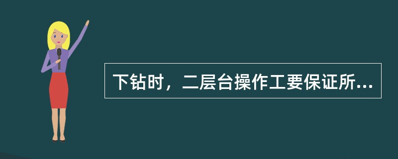 下钻时，二层台操作工要保证所有下井钻具（）下井。