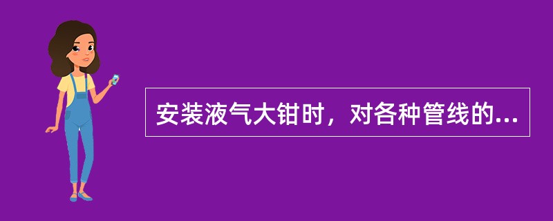 安装液气大钳时，对各种管线的要求是（）。