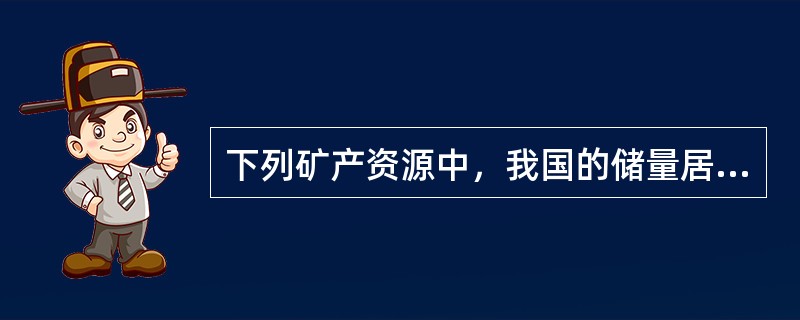 下列矿产资源中，我国的储量居世界首位的是（）①铁矿②铜矿③稀土④煤矿⑤钛矿