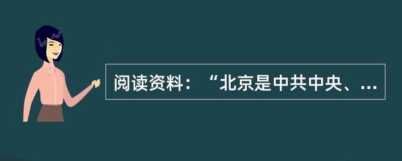 阅读资料：“北京是中共中央、全国人大常委会和国务院所在地、全国政协、最高人民法院