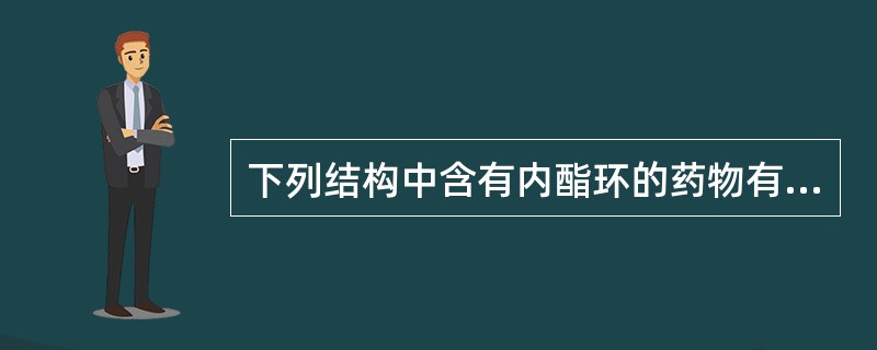 下列结构中含有内酯环的药物有（）.