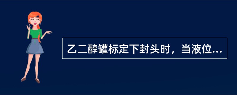 乙二醇罐标定下封头时，当液位0%时加水10T，乙二醇比重为1.1。那么乙二醇罐液