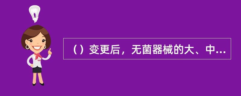 （）变更后，无菌器械的大、中、小包装标注的企业名称应在半年之内变更。新包装启用后