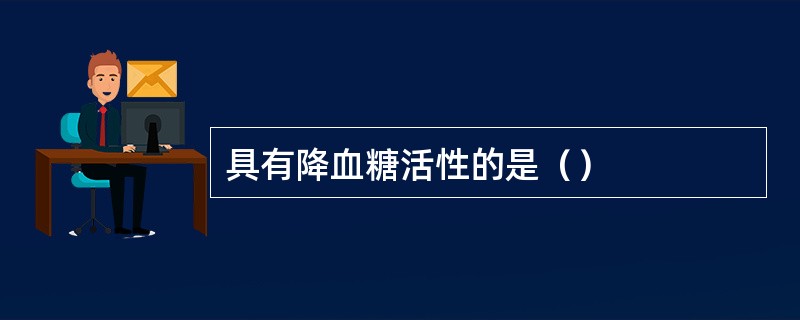 具有降血糖活性的是（）