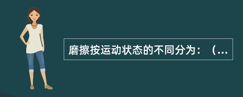 磨擦按运动状态的不同分为：（）和（）；按运动形式不同分为：滑动磨擦和滚动磨擦。