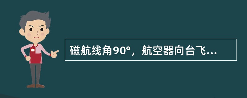 磁航线角90°，航空器向台飞行，测得CDF=120°、已飞距离90KM，未飞距离