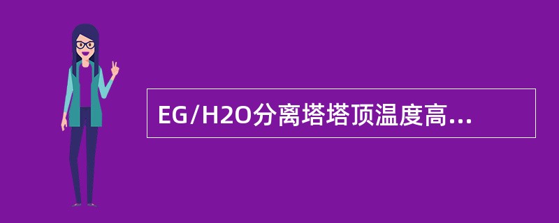 EG/H2O分离塔塔顶温度高是因为（）造成的。