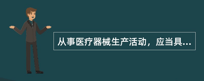 从事医疗器械生产活动，应当具备的条件（）