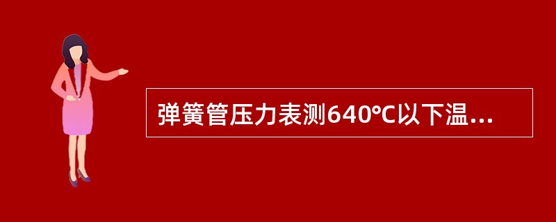 弹簧管压力表测640℃以下温度下的压力时，表接头应选用（）做垫圈材料。