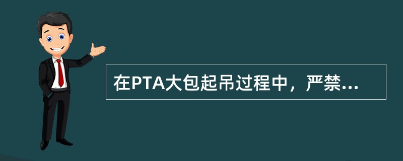 在PTA大包起吊过程中，严禁任何人员（）。