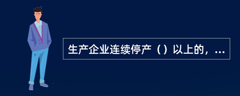 生产企业连续停产（）以上的，须经省级药品监督管理局对现场质量体系进行审查和产品抽