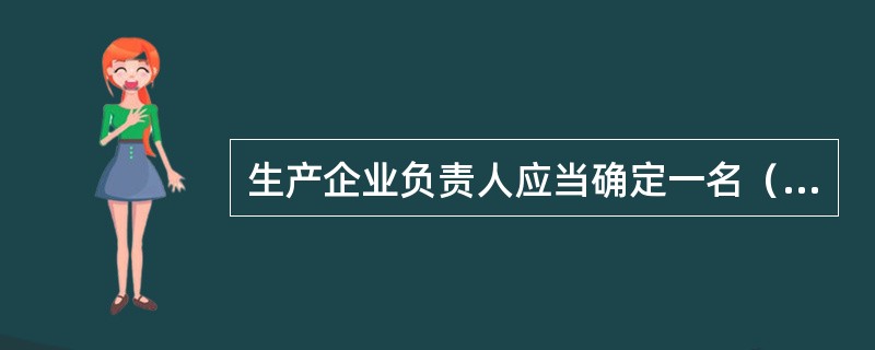 生产企业负责人应当确定一名（）。