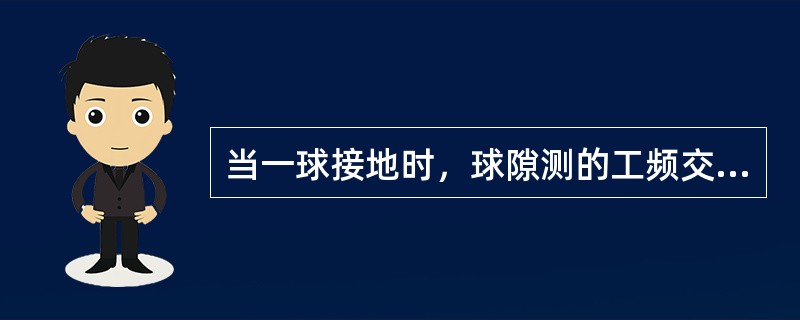 当一球接地时，球隙测的工频交流，负极性直流负极性冲击放电压值为（）。