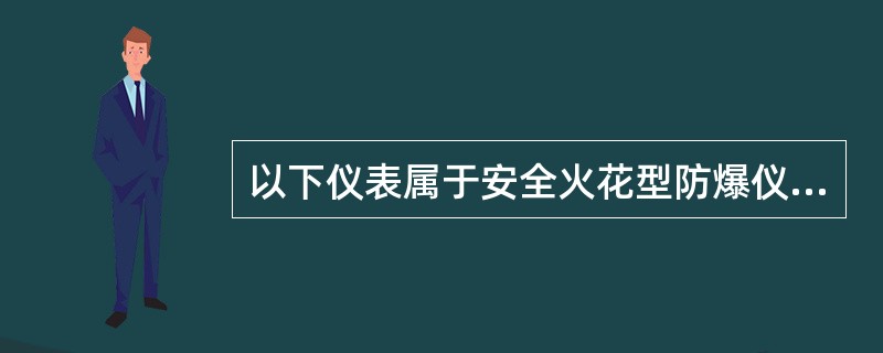 以下仪表属于安全火花型防爆仪表的是（）。