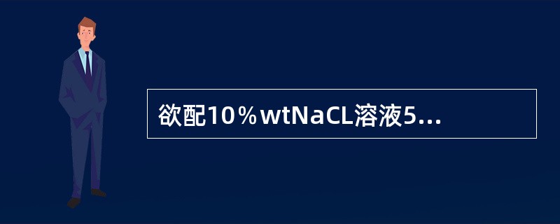 欲配10％wtNaCL溶液500g需用水（）。