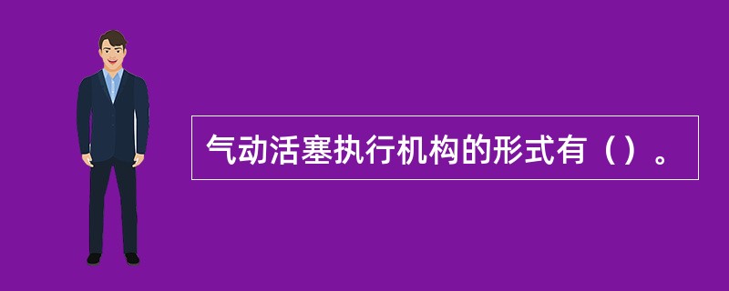 气动活塞执行机构的形式有（）。