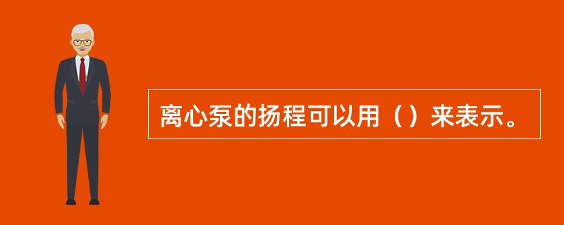 离心泵的扬程可以用（）来表示。