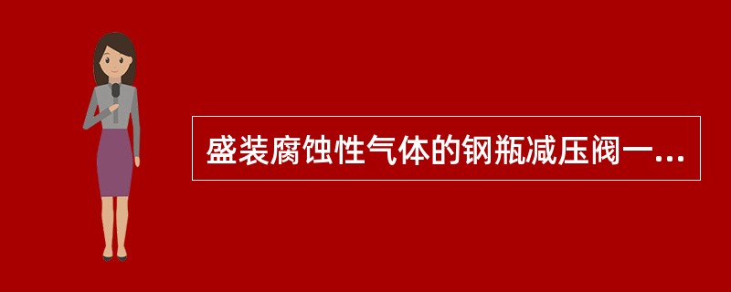 盛装腐蚀性气体的钢瓶减压阀一般采用（）材质。