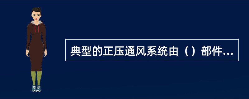 典型的正压通风系统由（）部件组成。