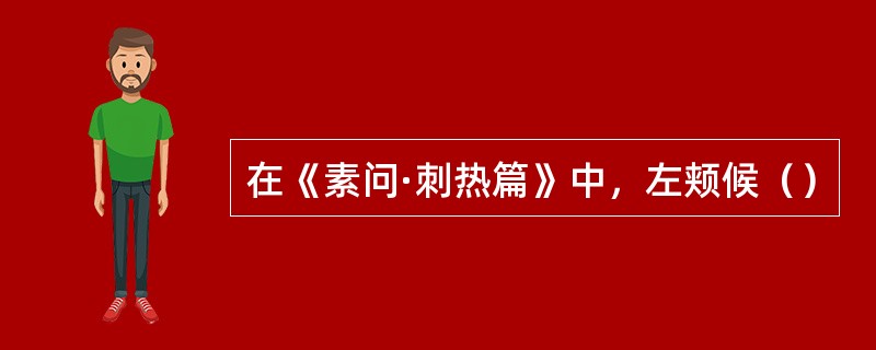 在《素问·刺热篇》中，左颊候（）