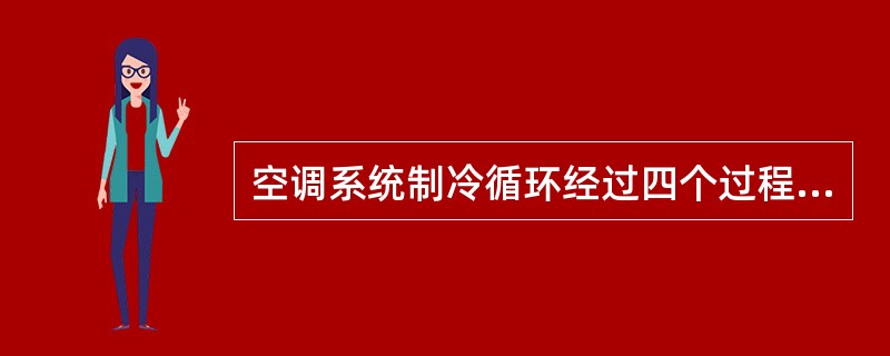 空调系统制冷循环经过四个过程，它们依次是。（）