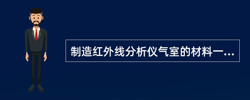 制造红外线分析仪气室的材料一般有（）。