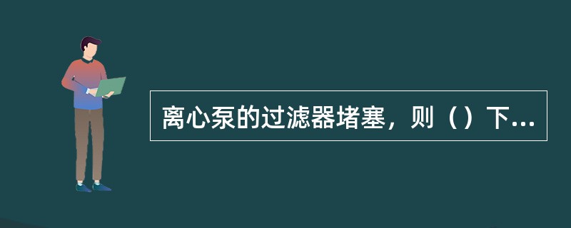 离心泵的过滤器堵塞，则（）下降。