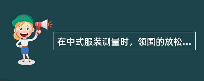 在中式服装测量时，领围的放松量为（）厘米。