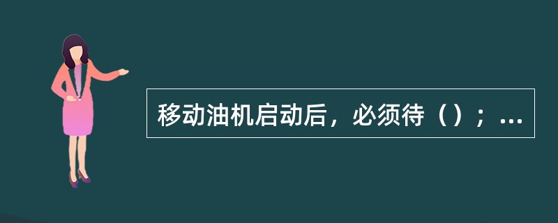 移动油机启动后，必须待（）；（）、声音正常后方可供电。