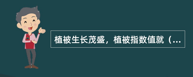 植被生长茂盛，植被指数值就（）。