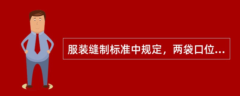 服装缝制标准中规定，两袋口位置高低互差不大于（）cm。