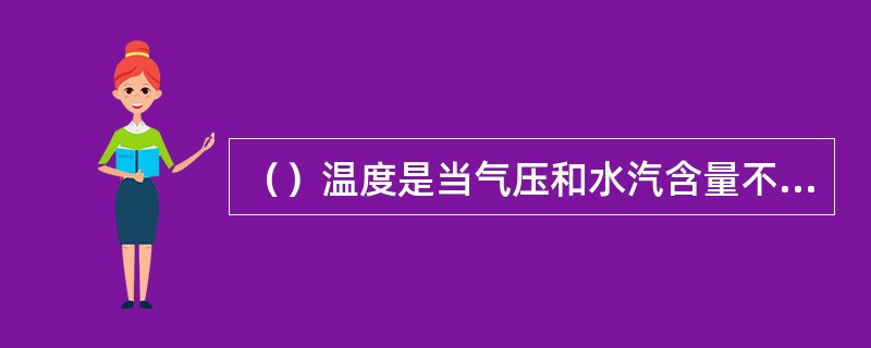 （）温度是当气压和水汽含量不变时，空气冷却到（）时的温度。