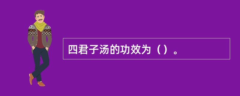 四君子汤的功效为（）。