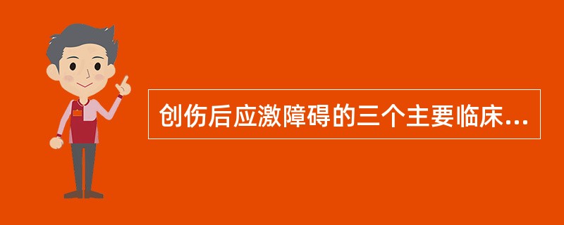 创伤后应激障碍的三个主要临床表现是（）。