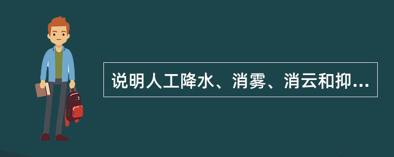 说明人工降水、消雾、消云和抑制冰雹的原理和方法。