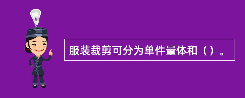 服装裁剪可分为单件量体和（）。