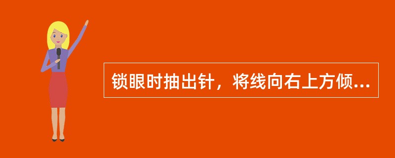 锁眼时抽出针，将线向右上方倾斜（）角拉紧，拉整齐。