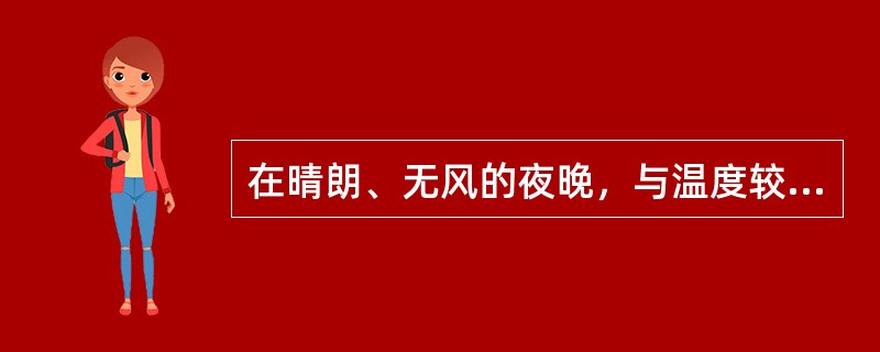 在晴朗、无风的夜晚，与温度较低的地物表面贴近的空气因（）过程而降温，当此紧贴地面