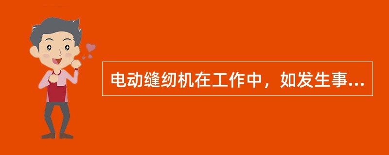 电动缝纫机在工作中，如发生事故，应立即（）。