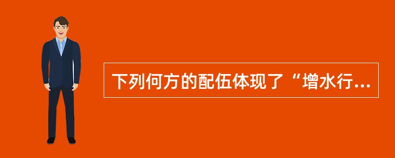 下列何方的配伍体现了“增水行舟”（）。