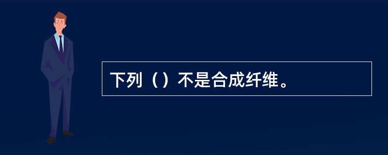 下列（）不是合成纤维。