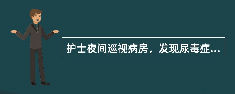 护士夜间巡视病房，发现尿毒症患者烦躁不安，主诉胸闷、心悸、咳嗽、吐白色泡沫样痰。