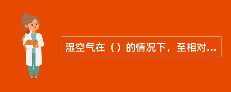 湿空气在（）的情况下，至相对于纯水平面达饱和时的温度称为露点（）温度。