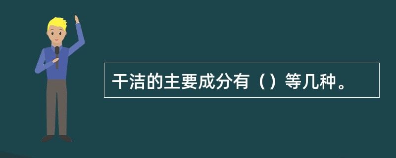 干洁的主要成分有（）等几种。