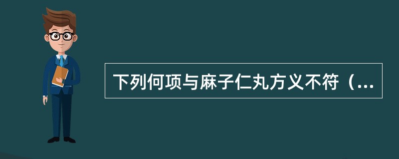 下列何项与麻子仁丸方义不符（）。